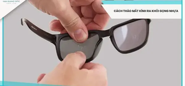 Cách tháo mắt kính ra khỏi gọng nhựa đơn giản, không trầy